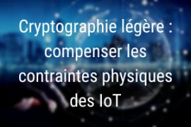 Cryptographie légère : compenser les contraintes physiques des IoT